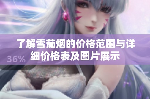 了解雪茄烟的价格范围与详细价格表及图片展示