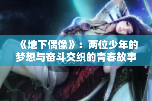 《地下偶像》：两位少年的梦想与奋斗交织的青春故事