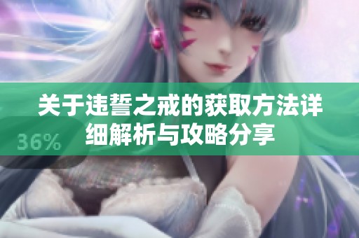 关于违誓之戒的获取方法详细解析与攻略分享