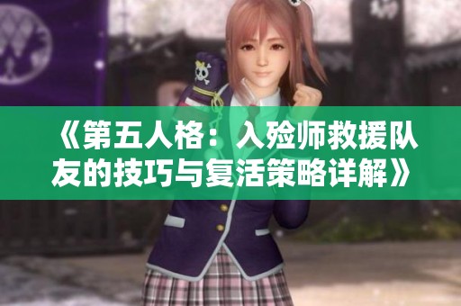 《第五人格：入殓师救援队友的技巧与复活策略详解》
