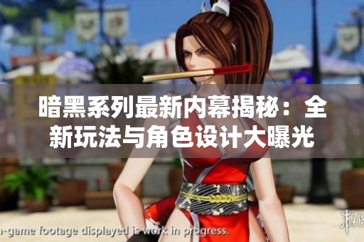 暗黑系列最新内幕揭秘：全新玩法与角色设计大曝光