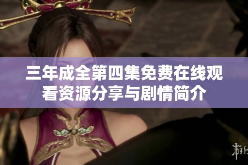 三年成全第四集免费在线观看资源分享与剧情简介