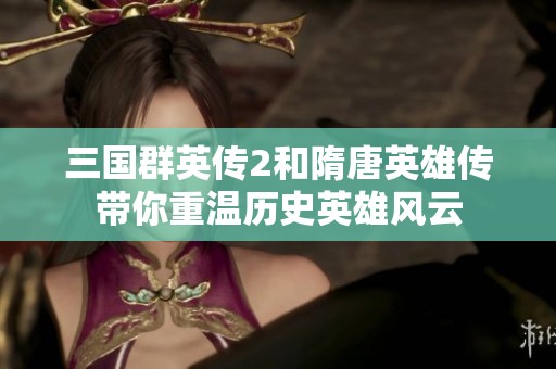 三国群英传2和隋唐英雄传带你重温历史英雄风云