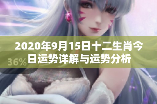 2020年9月15日十二生肖今日运势详解与运势分析