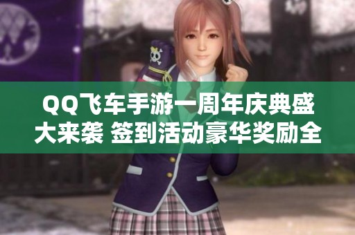 QQ飞车手游一周年庆典盛大来袭 签到活动豪华奖励全解析