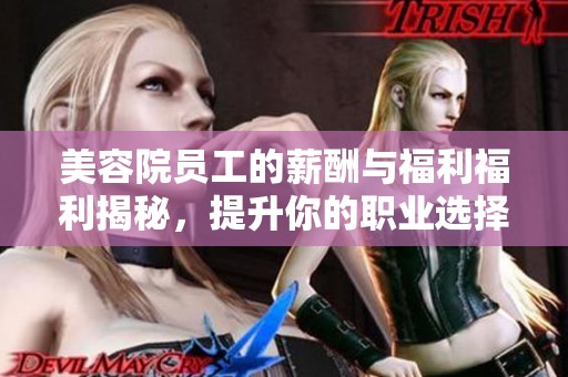 美容院员工的薪酬与福利福利揭秘，提升你的职业选择