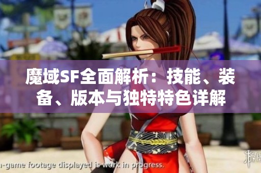 魔域SF全面解析：技能、装备、版本与独特特色详解