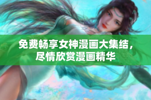 免费畅享女神漫画大集结，尽情欣赏漫画精华