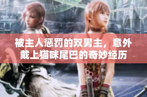 被主人惩罚的双男主，意外戴上猫咪尾巴的奇妙经历