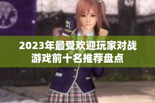 2023年最受欢迎玩家对战游戏前十名推荐盘点