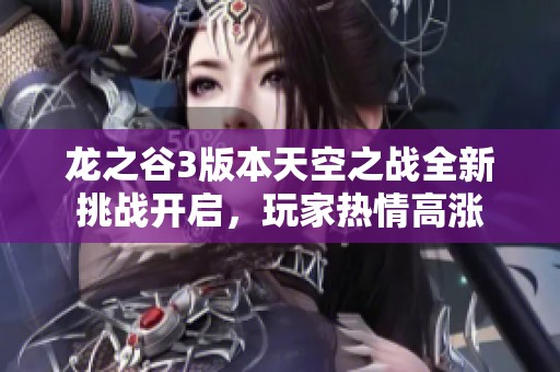 龙之谷3版本天空之战全新挑战开启，玩家热情高涨