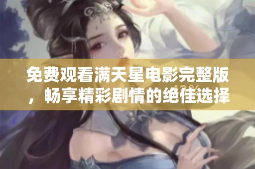 免费观看满天星电影完整版，畅享精彩剧情的绝佳选择