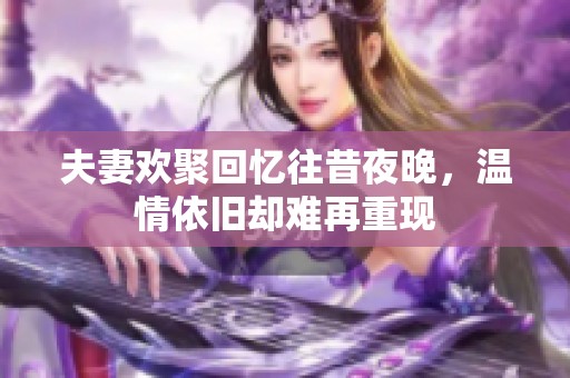 夫妻欢聚回忆往昔夜晚，温情依旧却难再重现