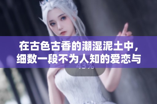 在古色古香的潮湿泥土中，细数一段不为人知的爱恋与传奇