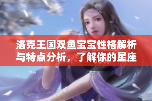 洛克王国双鱼宝宝性格解析与特点分析，了解你的星座小伙伴