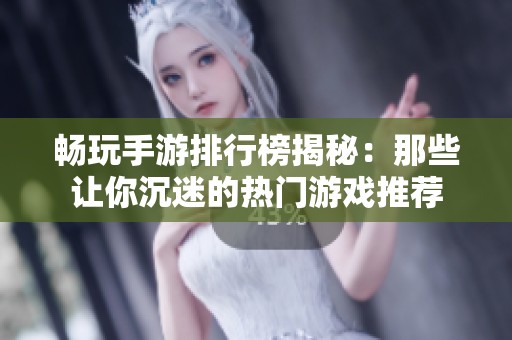 畅玩手游排行榜揭秘：那些让你沉迷的热门游戏推荐