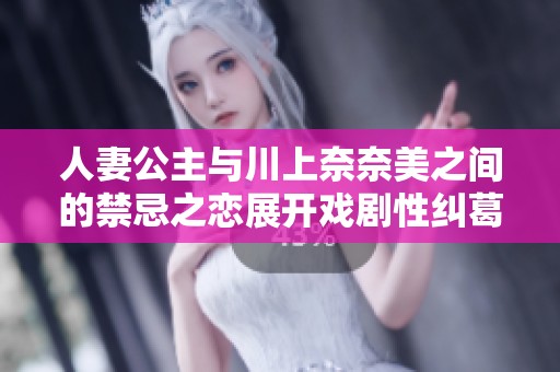 人妻公主与川上奈奈美之间的禁忌之恋展开戏剧性纠葛