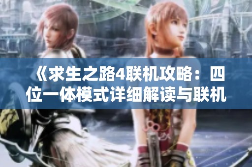 《求生之路4联机攻略：四位一体模式详细解读与联机方法》