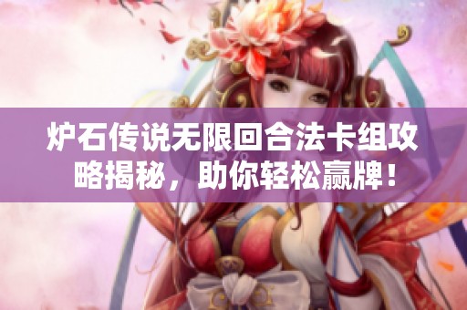 炉石传说无限回合法卡组攻略揭秘，助你轻松赢牌！