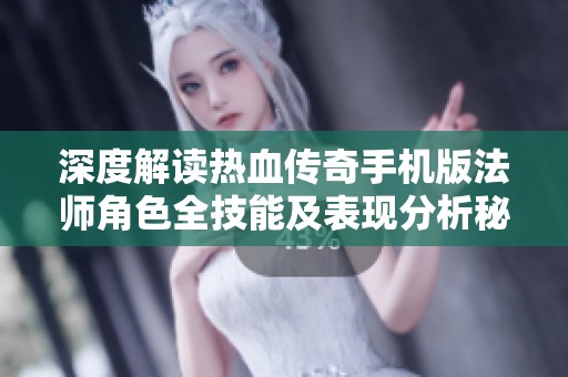 深度解读热血传奇手机版法师角色全技能及表现分析秘籍