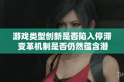游戏类型创新是否陷入停滞 变革机制是否仍然蕴含潜力