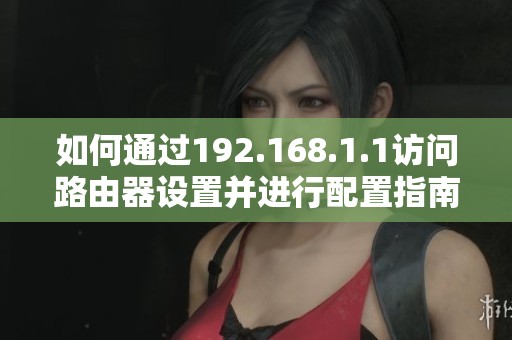 如何通过192.168.1.1访问路由器设置并进行配置指南