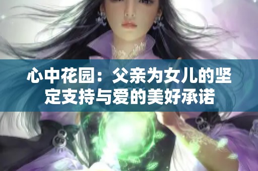 心中花园：父亲为女儿的坚定支持与爱的美好承诺