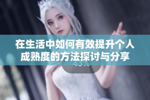在生活中如何有效提升个人成熟度的方法探讨与分享