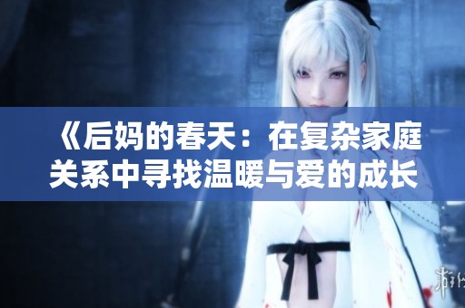 《后妈的春天：在复杂家庭关系中寻找温暖与爱的成长故事》