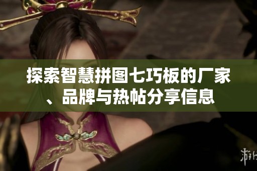 探索智慧拼图七巧板的厂家、品牌与热帖分享信息
