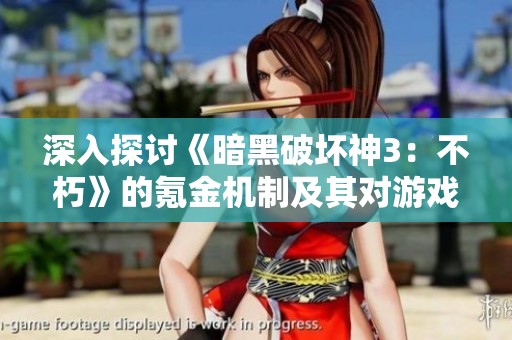 深入探讨《暗黑破坏神3：不朽》的氪金机制及其对游戏体验的影响