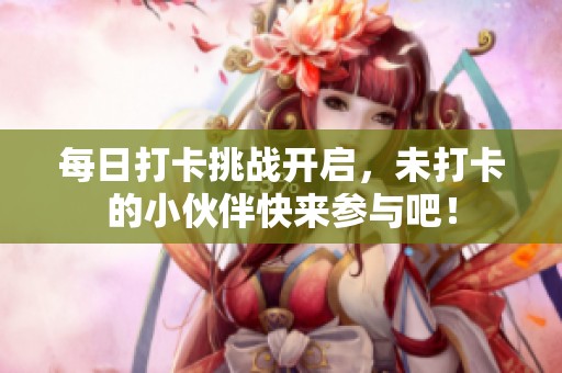 每日打卡挑战开启，未打卡的小伙伴快来参与吧！