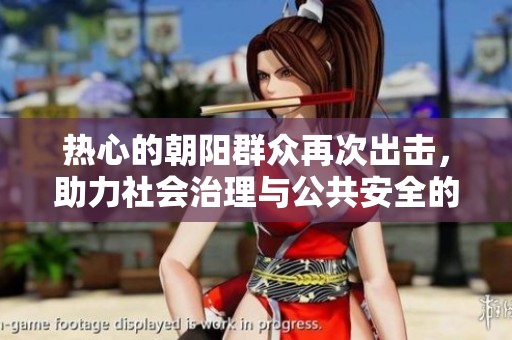 热心的朝阳群众再次出击，助力社会治理与公共安全的紧密结合