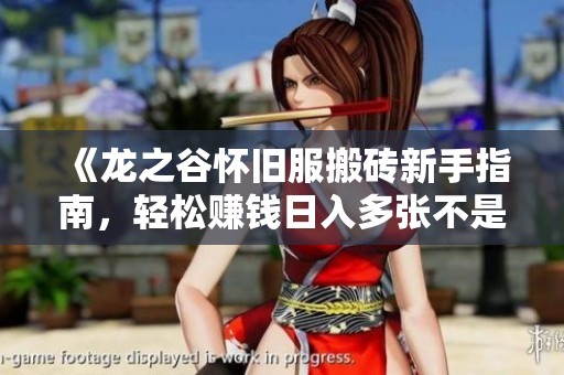 《龙之谷怀旧服搬砖新手指南，轻松赚钱日入多张不是梦》