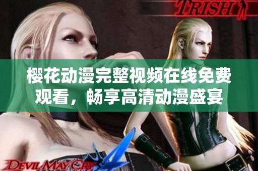 樱花动漫完整视频在线免费观看，畅享高清动漫盛宴