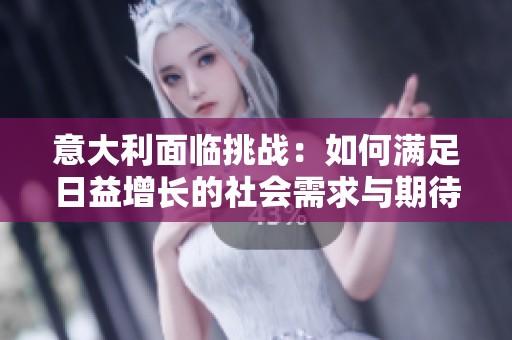 意大利面临挑战：如何满足日益增长的社会需求与期待