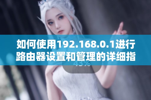 如何使用192.168.0.1进行路由器设置和管理的详细指南