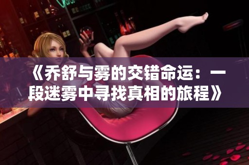 《乔舒与雾的交错命运：一段迷雾中寻找真相的旅程》