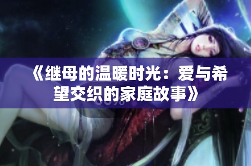 《继母的温暖时光：爱与希望交织的家庭故事》