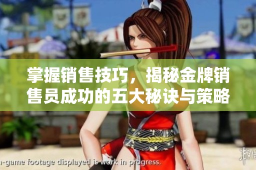 掌握销售技巧，揭秘金牌销售员成功的五大秘诀与策略