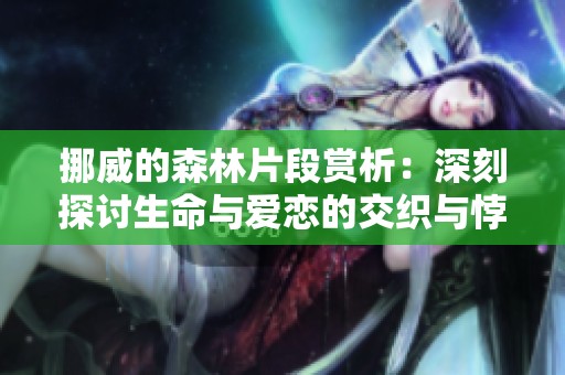挪威的森林片段赏析：深刻探讨生命与爱恋的交织与悖论