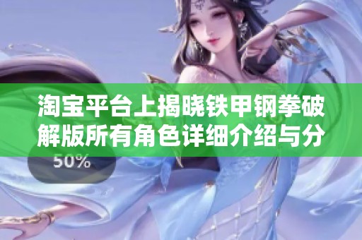 淘宝平台上揭晓铁甲钢拳破解版所有角色详细介绍与分析