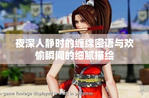 夜深人静时的缠绵密语与欢愉瞬间的细腻描绘