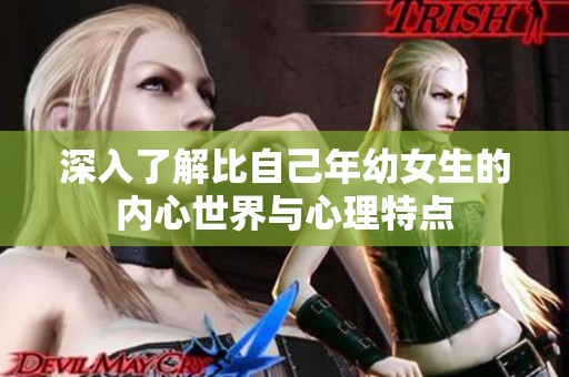 深入了解比自己年幼女生的内心世界与心理特点