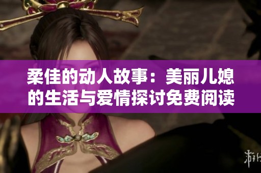 柔佳的动人故事：美丽儿媳的生活与爱情探讨免费阅读分享