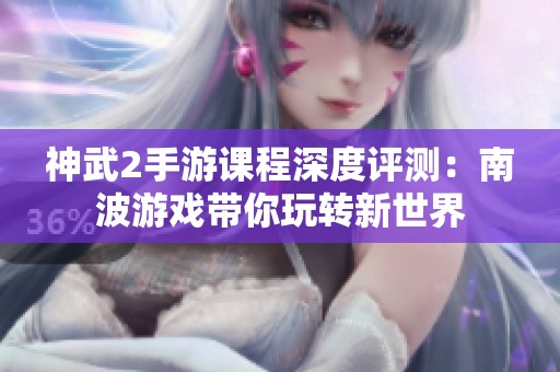神武2手游课程深度评测：南波游戏带你玩转新世界