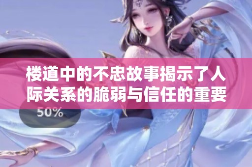 楼道中的不忠故事揭示了人际关系的脆弱与信任的重要性