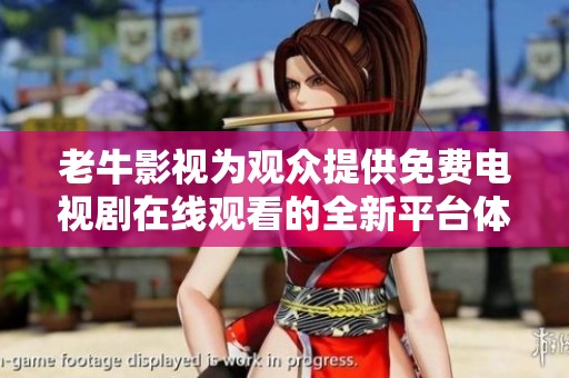 老牛影视为观众提供免费电视剧在线观看的全新平台体验
