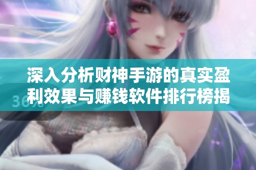 深入分析财神手游的真实盈利效果与赚钱软件排行榜揭秘