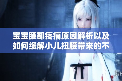宝宝腰部疼痛原因解析以及如何缓解小儿扭腰带来的不适